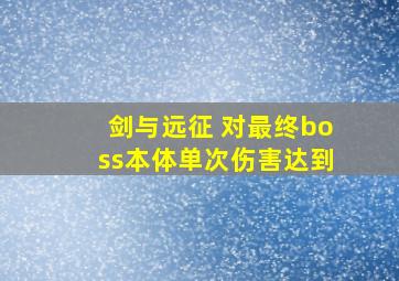 剑与远征 对最终boss本体单次伤害达到